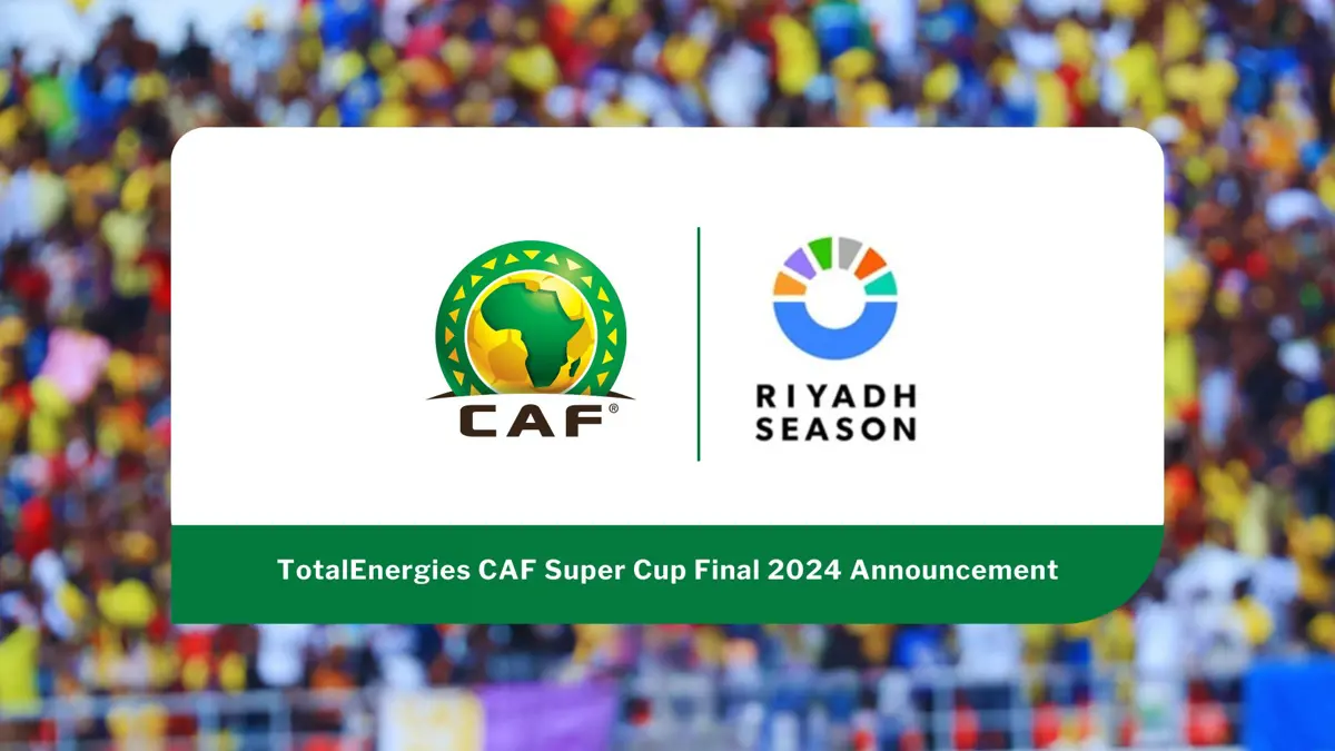 2024 CAF Super Cup: Saudi Arabia to host Al Ahly v Zamalek